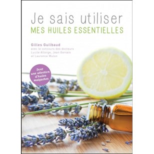 Je sais utiliser mes huiles essentielles - Gilles Guilbaud