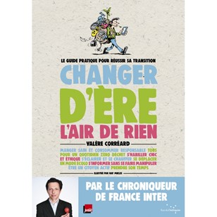 Changer d'ère, l'air de rien - Le guide pratique pour réussir sa transition - Valère Corréard